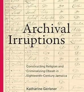 Archival Irruptions: Constructing Religion and Criminalizing Obeah in Eighteenth-Century Jamaica (Religious Cultures of African and African Diaspora People)
